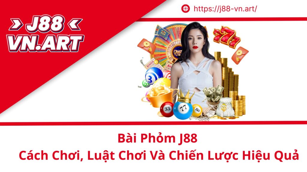 Bài Phỏm J88 Cách Chơi, Luật Chơi Và Chiến Lược Hiệu Quả