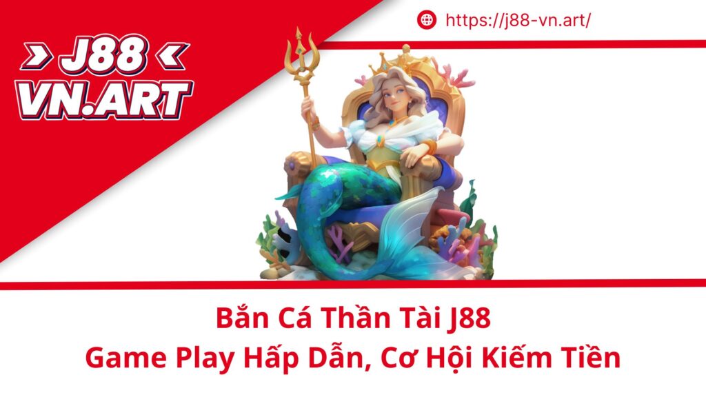 Chọn Bắn Cá Thần Tài J88 Game Play Hấp Dẫn, Cơ Hội Kiếm Tiền