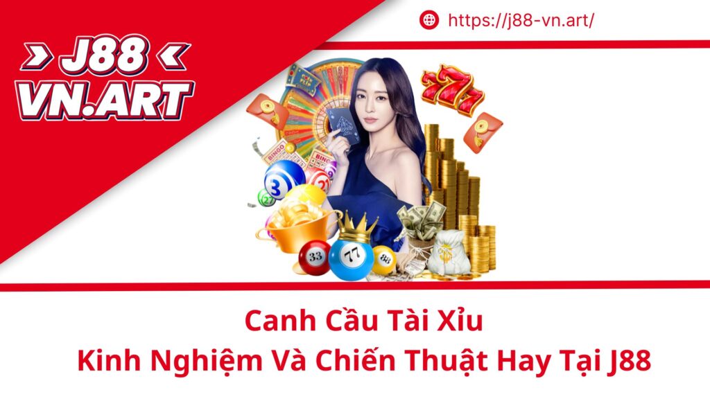 Canh Cầu Tài Xỉu Kinh Nghiệm Và Chiến Thuật Hay Tại J88