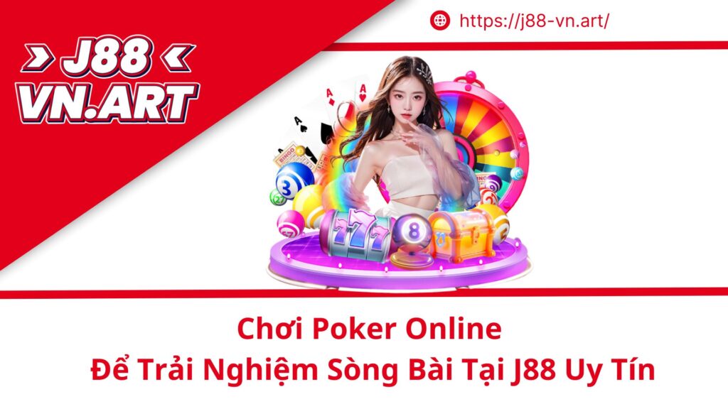 Chơi Poker Online Để Trải Nghiệm Sòng Bài Tại J88 Uy Tín