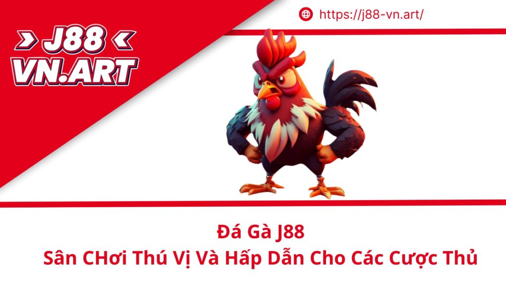 Đá Gà J88 Sân CHơi Thú Vị Và Hấp Dẫn Cho Các Cược Thủ