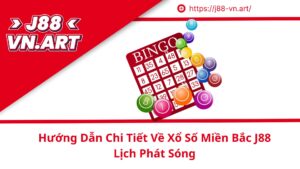 Hướng Dẫn Chi Tiết Về Xổ Số Miền Bắc J88 Lịch Phát Sóng