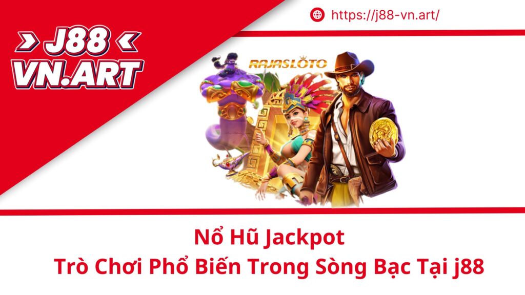 Nổ Hũ Jackpot Trò Chơi Phổ Biến Trong Sòng Bạc Tại j88