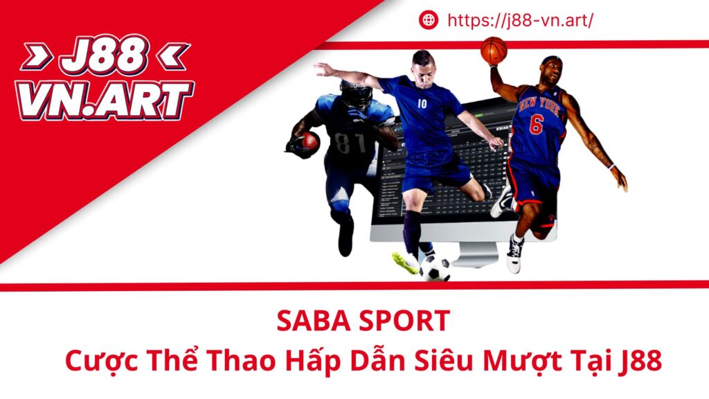 SABA SPORT Cược Thể Thao Hấp Dẫn Siêu Mượt Tại J88