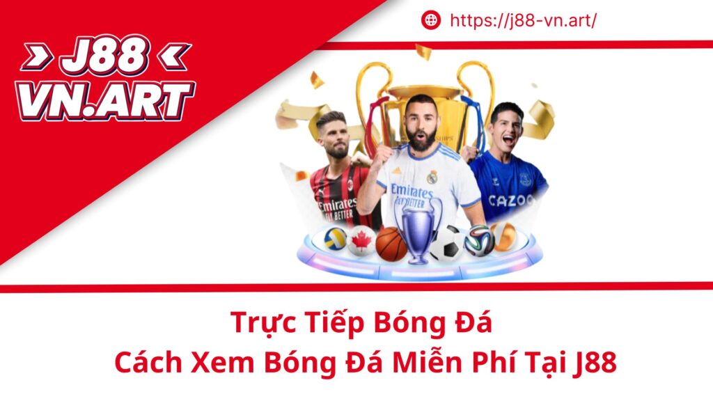 Trực Tiếp Bóng Đá Cách Xem Bóng Đá Miễn Phí Tại J88